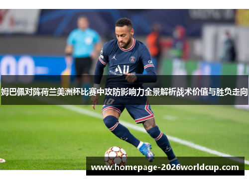 姆巴佩对阵荷兰美洲杯比赛中攻防影响力全景解析战术价值与胜负走向 姆巴佩对阵荷兰美洲杯比赛中攻防影响力全景解析战术价值与胜负走向