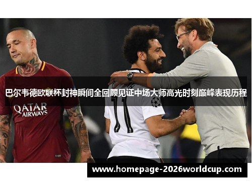 巴尔韦德欧联杯封神瞬间全回顾见证中场大师高光时刻巅峰表现历程