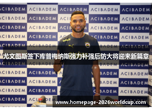 尤文图斯签下库普梅纳斯强力补强后防大将迎来新篇章 尤文图斯签下库普梅纳斯强力补强后防大将迎来新篇章