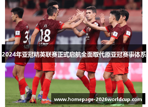 2024年亚冠精英联赛正式启航全面取代原亚冠赛事体系