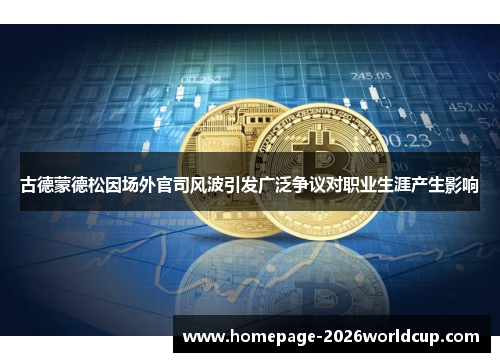 古德蒙德松因场外官司风波引发广泛争议对职业生涯产生影响