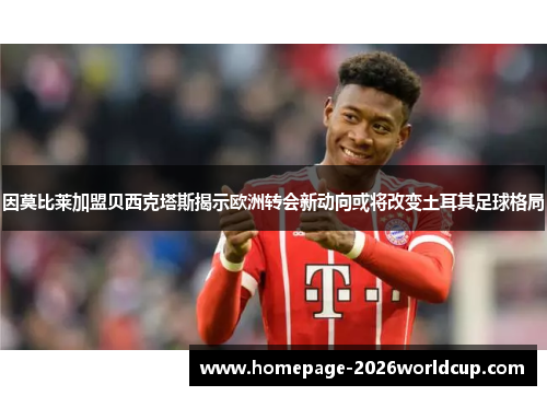 因莫比莱加盟贝西克塔斯揭示欧洲转会新动向或将改变土耳其足球格局