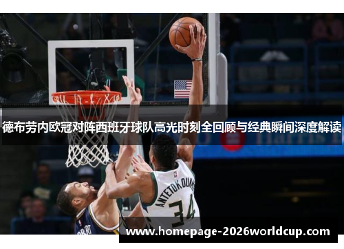 德布劳内欧冠对阵西班牙球队高光时刻全回顾与经典瞬间深度解读