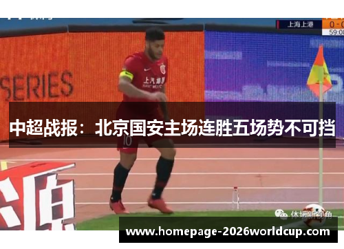 中超战报：北京国安主场连胜五场势不可挡
