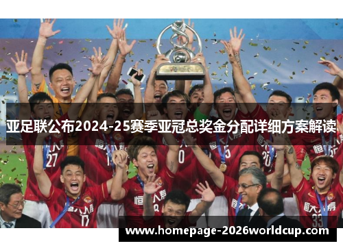 亚足联公布2024-25赛季亚冠总奖金分配详细方案解读 亚足联公布2024-25赛季亚冠总奖金分配详细方案解读